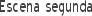 Escena segunda
